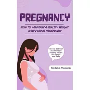 Pregnancy: How to Maintain a Healthy Weight Gain during Pregnancy (How to Eat Well and Maintain Healthy Weight for