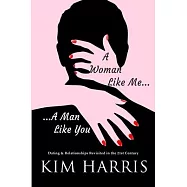 A Woman Like Me...A Man Like You: Dating & Relationships Revisited in the 21st Century
