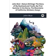 John Muir: Nature Writings: The Story of My Boyhood and Youth; My First Summer in the Sierra; The Mountains of