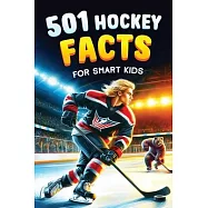 501 Hockey Facts for Smart Kids: The Ultimate Illustrated Collection of Unbelievable Stories and Fun Ice Hockey Trivia