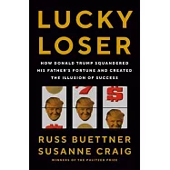 Lucky Loser: How Donald Trump Squandered His Father&rsquo;s Fortune and Created the Illusion of Success