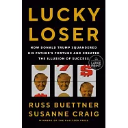 Lucky Loser: How Donald Trump Squandered His Father&rsquo;s Fortune and Created the Illusion of Success