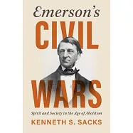 Emerson&rsquo;s Civil Wars: Spirit and Society in the Age of Abolition