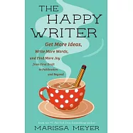 The Happy Writer: Get More Ideas, Write More Words, and Find More Joy from First Draft to Publication and Beyond
