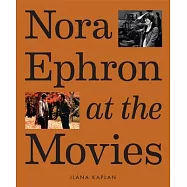 Nora Ephron at the Movies: A Visual Celebration of the Writer and Director Behind When Harry Met Sally, You&rsquo;ve Got Mail