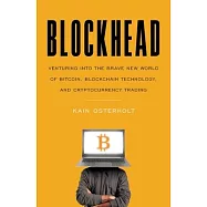 Blockhead: Venturing into the Brave New World of Bitcoin, Blockchain Technology, and Cryptocurrency Trading