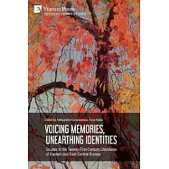 Voicing Memories, Unearthing Identities: Studies in the Twenty-First-Century Literatures of Eastern and East-Central