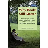 Why Books Still Matter: Honoring Joyce Meskis-Essays on the Past, Present, and Future of Books, Bookselling, and