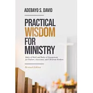 Practical Wisdom for Ministry: Rules of Work and Rules of Engagement for Pastors, Associates, and Christian Workers