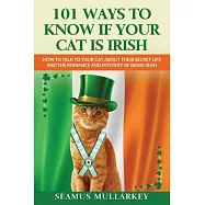 101 Ways To Know If Your Cat Is Irish: How To Talk To Your Cat About Their Secret Life and the Romance And Mystery Of