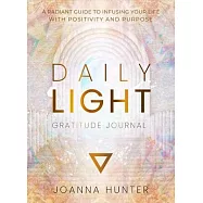 Daily Light Gratitude Journal: A Radiant Guide to Infusing Your Life with Positivity and Purpose