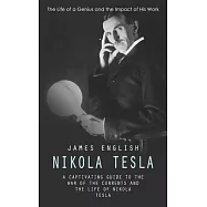 Nikola Tesla: The Life of a Genius and the Impact of His Work (A Captivating Guide to the War of the Currents and the