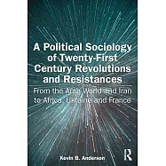 A Political Sociology of Twenty-First Century Revolutions and Resistances: From the Arab World and Iran to Africa