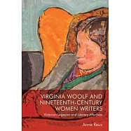 Virginia Woolf and Nineteenth-Century Writers: Victorian Legacies and Literary Afterlives