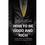 How to be Good and Rich: Strategic Honesty 40 Personal Branding Principles Based on Integrity and Trust