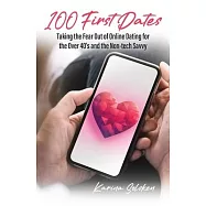 100 First Dates: Taking the Fear Out of Online Dating for the Over 40&rsquo;s and the Non-tech Savvy