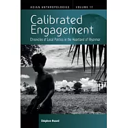 Calibrated Engagement: Chronicles of Local Politics in the Heartland of Myanmar