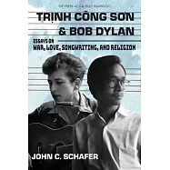 Trinh Cong Son and Bob Dylan: Essays on War, Love, Songwriting, and Religion: Essays on War, Love, Songwriting and