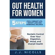 Gut Health for Women: 5 STEPS to a VIBRANT LIFE, WEIGHT LOSS, and HORMONAL BALANCE: Reclaim Control over Your Digestion