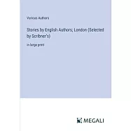 Stories by English Authors; London (Selected by Scribner’s): in large print