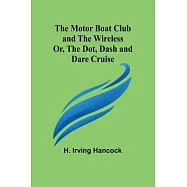The Motor Boat Club and The Wireless; Or, the Dot, Dash and Dare Cruise