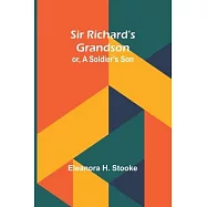 Sir Richard’s grandson: or, A soldier’s son
