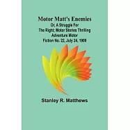 Motor Matt&rsquo;s Enemies; or, A Struggle for the Right; Motor Stories Thrilling Adventure Motor Fiction No. 22, July 24