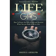 Life GPS: How To Know the Will of God and Discover What you are made to Do in Life