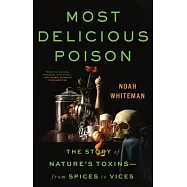 Most Delicious Poison: The Story of Nature&rsquo;s Toxins--From Spices to Vices