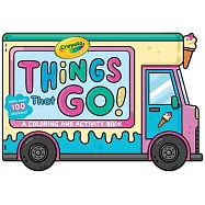 Crayola: Things That Go! (a Crayola Ice Cream Truck-Shaped Coloring & Activity Book for Kids with Over 100 Stickers)