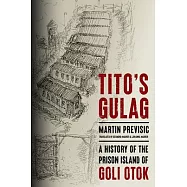 Tito&rsquo;s Gulag: A History of the Prison Island of Goli Otok