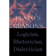 Plato&rsquo;s Reasons: Logician, Rhetorician, Dialectician
