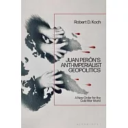 Juan Per&oacute;n&rsquo;s Anti-Imperialist Geopolitics: A New Order for the Cold War World