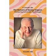 A Chaotic Life (Volume 1): The Memoirs of Stanley Krippner, Pioneering Humanistic Psychologist