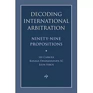Decoding International Arbitration: Ninety-Nine Propositions