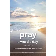 Pray a Word a Day Volume 1: Connecting with God One Word at a Time