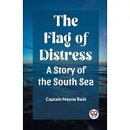 The Flag of Distress A Story of the South Sea