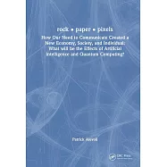 Rock - Paper - Pixels: How Our Need to Communicate Created a New Economy, Society, and Individual: What Will Be the