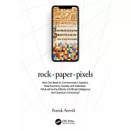 Rock - Paper - Pixels: How Our Need to Communicate Created a New Economy, Society, and Individual: What Will Be the