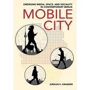 Mobile City: Emerging Media, Space, and Sociality in Contemporary Berlin