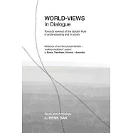 World-Views in Dialogue: Towards renewal of the Golden Rule, in understanding and in action: A Study and Anthology