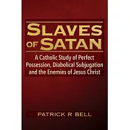 Slaves of Satan: A Catholic Analysis of Perfect Possession, Diabolical Subjugation, and the Enemies of Jesus Christ