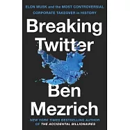 Breaking Twitter: Elon Musk and the Most Controversial Corporate Takeover in History