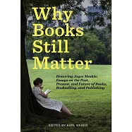 Why Books Still Matter: Honoring Joyce Meskis-Essays on the Past, Present, and Future of Books, Bookselling, and