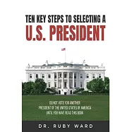 Ten Key Steps to Selecting a U.S. President: Do Not Vote for Another President of the United States of America until