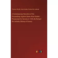 A Contemporary Narrative of the Proceedings Against Dame Alice Kyteler: Prosecuted for Sorcery in 1324, By Richard De