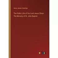 The Public Life of Our Lord Jesus Christ. The Ministry of St. John Baptist