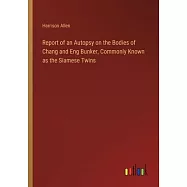 Report of an Autopsy on the Bodies of Chang and Eng Bunker, Commonly Known as the Siamese Twins