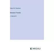 Between Friends: in large print