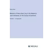 Memoirs of Henry Hunt, Esq; In His Majesty’s Jail At Ilchester, In The County Of Somerset: Volume 1 - in large print